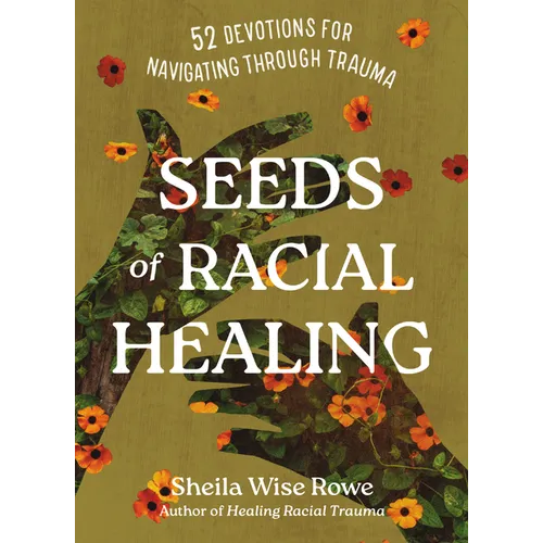 Seeds of Racial Healing: Fifty-Two Devotions for Navigating Through Trauma - Hardcover