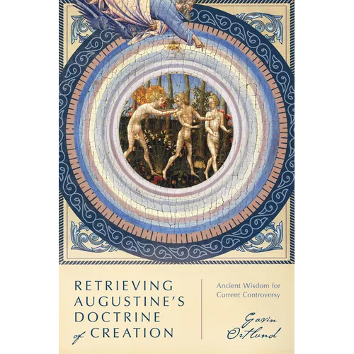 Retrieving Augustine's Doctrine of Creation: Ancient Wisdom for Current Controversy - Paperback
