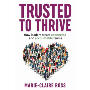 Trusted to Thrive: How leaders create connected and accountable teams - Paperback