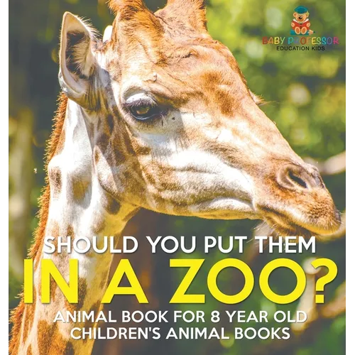 Should You Put Them In A Zoo? Animal Book for 8 Year Olds Children's Animal Books - Hardcover