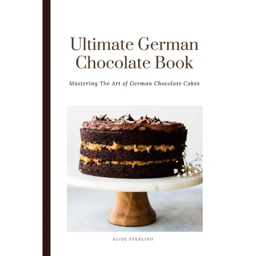 The Ultimate German Chocolate Cake Book: Mastering The Art of German Chocolate Cakes - Paperback