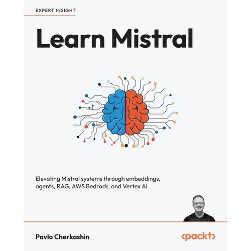 Learn Mistral: Elevating Mistral systems through embeddings, agents, RAG, AWS Bedrock, and Vertex AI - Paperback