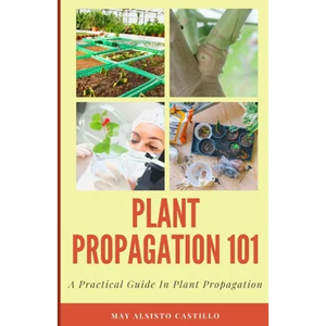 Plant Propagation 101: A Practical Guide In Plant Propagation - Paperback