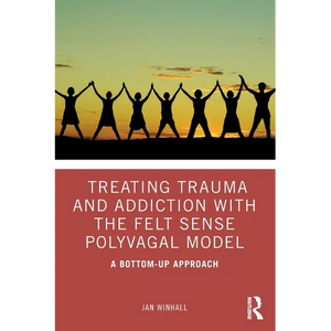 Treating Trauma and Addiction with the Felt Sense Polyvagal Model: A Bottom-Up Approach - Paperback