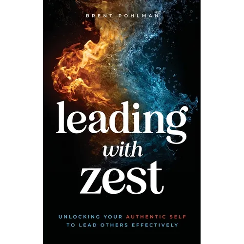 Leading with Zest: Unlocking Your Authentic Self to Lead Others Effectively - Paperback