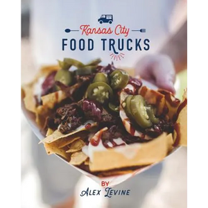 Kansas City Food Trucks: Stories & Recipes - Paperback