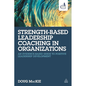 Strength-Based Leadership Coaching in Organizations: An Evidence-Based Guide to Positive Leadership Development - Paperback