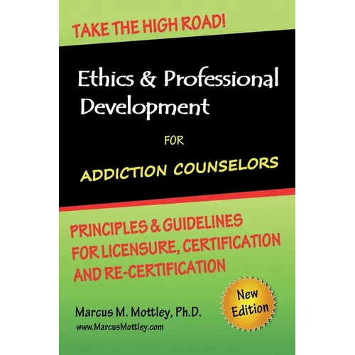 Ethics & Professional Development for Addiction Counselors: Principles, Guidelines & Issues for Training, Licensing, Certification and Re-Certificatio - Paperback