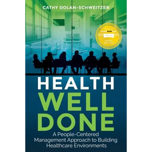 Health Well Done: A People-Centered Management Approach to Building Healthcare Environments - Paperback