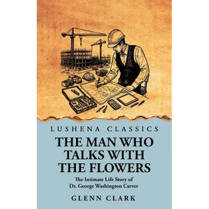 The Man Who Talks with the Flowers: The Intimate Life Story of Dr. George Washington Carver - Paperback