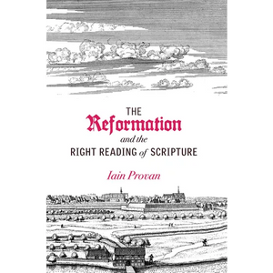 The Reformation and the Right Reading of Scripture - Paperback
