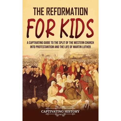 The Reformation for Kids: A Captivating Guide to the Split of the Western Church into Protestantism and the Life of Martin Luther - Hardcover