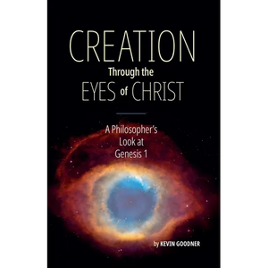 Creation Through the Eyes of Christ: A Philosopher's Look at Genesis 1 - Paperback