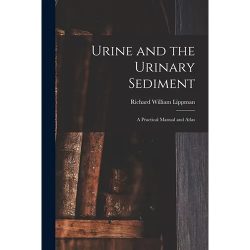 Urine and the Urinary Sediment; a Practical Manual and Atlas - Paperback