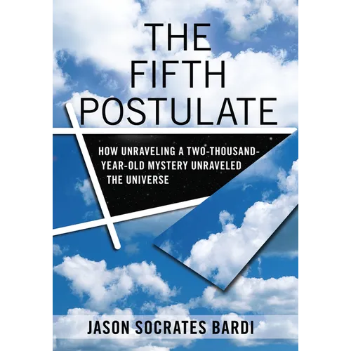 The Fifth Postulate: How Unraveling a Two-Thousand-Year-Old Mystery Unraveled the Universe - Hardcover