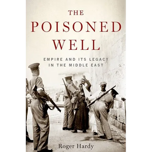 The Poisoned Well: Empire and Its Legacy in the Middle East - Hardcover