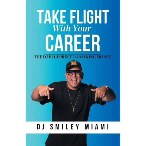 Take Flight With Your Career: The DJ Blueprint to Making Money - Paperback
