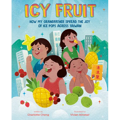 Icy Fruit: How My Grandfather Spread the Joy of Ice Pops Across Taiwan - Hardcover