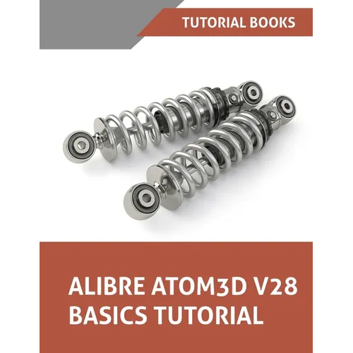 Alibre Atom3D V28 Basics Tutorial: Step-by-Step Tutorials for Parts, Assemblies, and Drawings - Paperback
