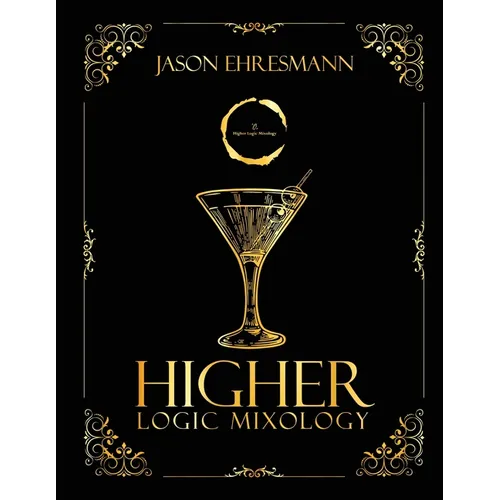 Higher Logic Mixology: Elevating Mixology Through Strategy, Logic, and Precision - Paperback