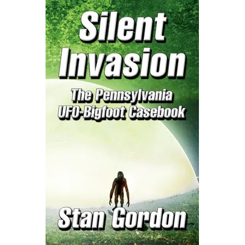 Silent Invasion: The Pennsylvania UFO-Bigfoot Casebook - Paperback