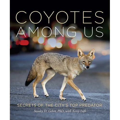 Coyotes Among Us: Secrets of the City's Top Predator - Hardcover