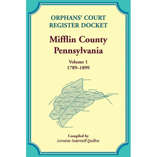 Orphans' Court Register Docket, Mifflin County, Pennsylvania, Volume 1, 1789-1899 - Paperback