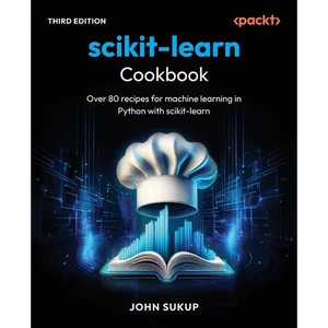scikit-learn Cookbook - Third Edition: Over 80 recipes for machine learning in Python with scikit-learn - Paperback