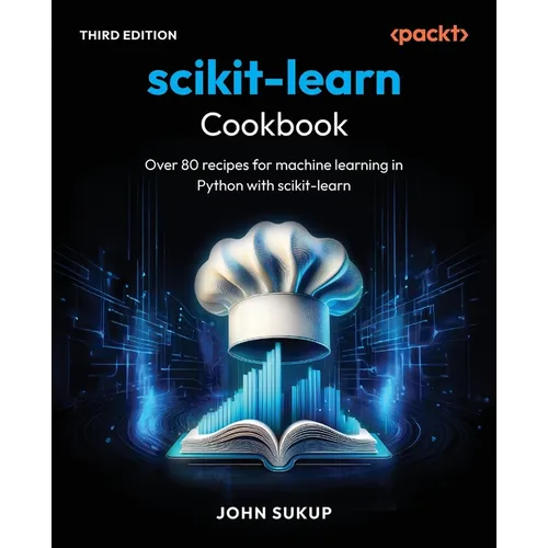 scikit-learn Cookbook - Third Edition: Over 80 recipes for machine learning in Python with scikit-learn - Paperback