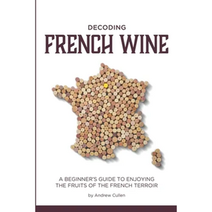 Decoding French Wine: A Beginner's Guide to Enjoying the Fruits of the French Terroir - Paperback