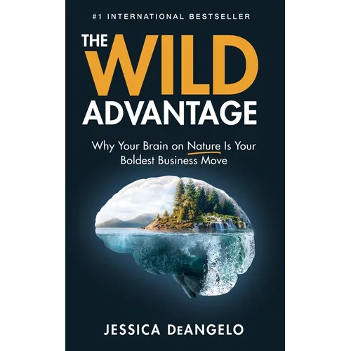 The Wild Advantage: Why Your Brain on Nature Is Your Boldest Business Move - Paperback