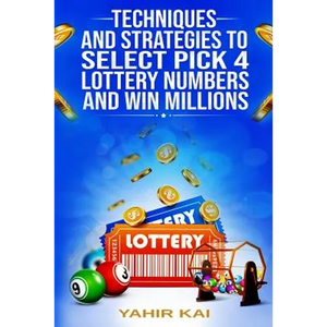 Techniques and Strategies to select Pick 4 Lottery Numbers and Win Millions: Learn how to select your Pick 4 Lottery winning numbers and start winning - Paperback