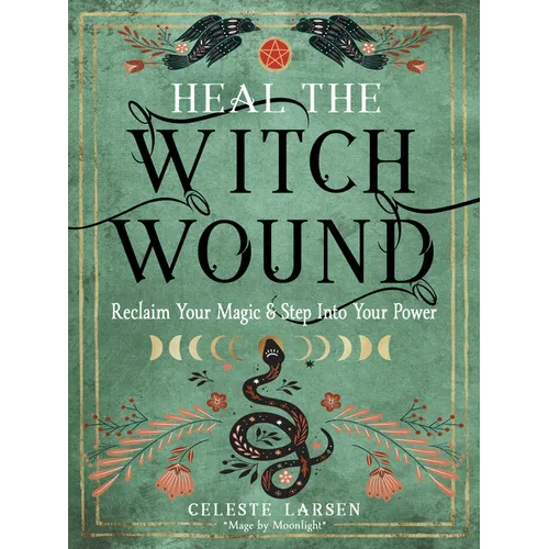 Heal the Witch Wound: Reclaim Your Magic and Step Into Your Power - Paperback