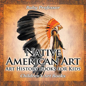 Native American Art - Art History Books for Kids Children's Art Books - Paperback
