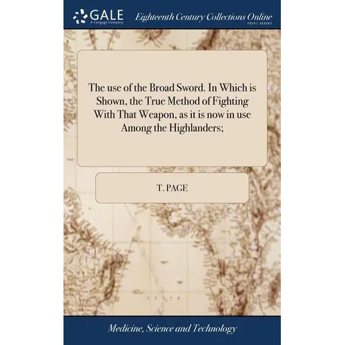 The use of the Broad Sword. In Which is Shown, the True Method of Fighting With That Weapon, as it is now in use Among the Highlanders; - Hardcover