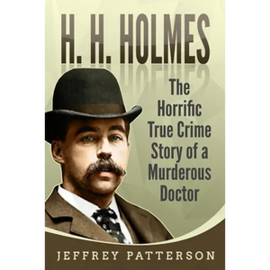 H.H. Holmes: The Horrific True Crime Story of a Murderous Doctor - Paperback