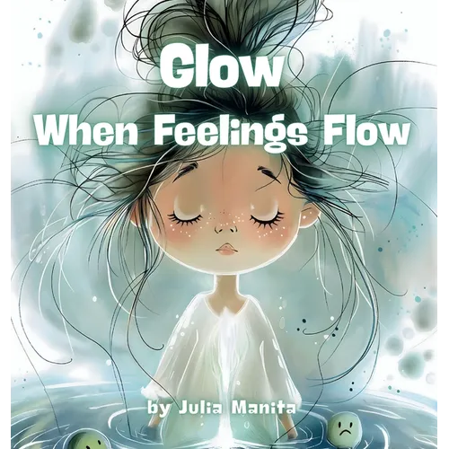 Glow When Feelings Flow: A Gentle Story About Challenging Feelings - Hardcover