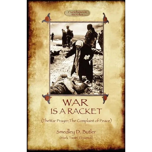 War Is A Racket; with The War Prayer and The Complaint of Peace - Paperback
