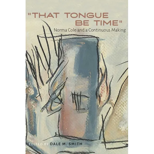 That Tongue Be Time: Norma Cole and a Continuous Making - Paperback