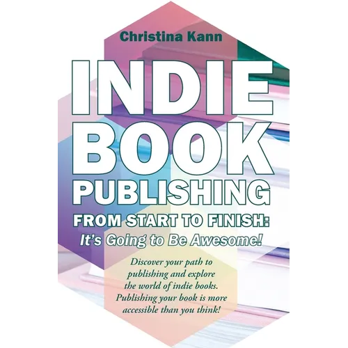 Indie Book Publishing from Start to Finish: It's Going to Be Awesome! - Paperback