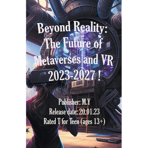 Beyond Reality: The Future of Metaverses and VR 2023-2027 ! - Paperback
