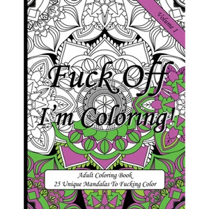 Fuck Off I'm Coloring!: Swear Word Coloring Book For Adults - Paperback