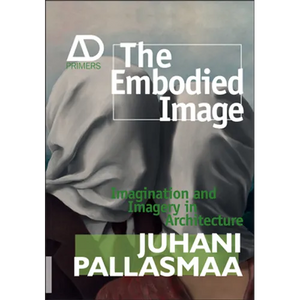 The Embodied Image: Imagination and Imagery in Architecture - Paperback