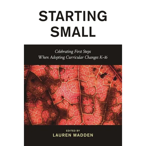Starting Small: Celebrating First Steps When Adopting Curricular Changes K-16 - Paperback