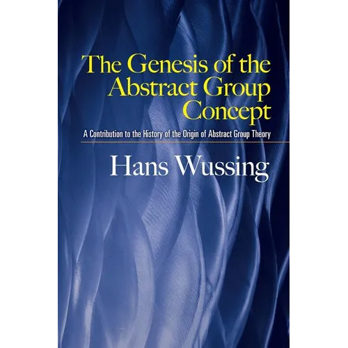The Genesis of the Abstract Group Concept: A Contribution to the History of the Origin of Abstract Group Theory - Paperback