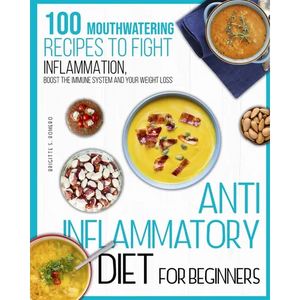 Anti-inflammatory diet for beginners: 100 Mouthwatering Recipes to Fight Inflammation, Boost the Immune System and Your Weight Loss. - Paperback
