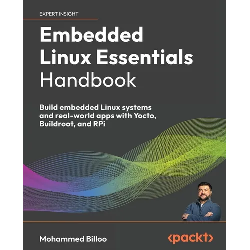 Embedded Linux Essentials Handbook: Build embedded Linux systems and real-world apps with Yocto, Buildroot, and RPi - Paperback