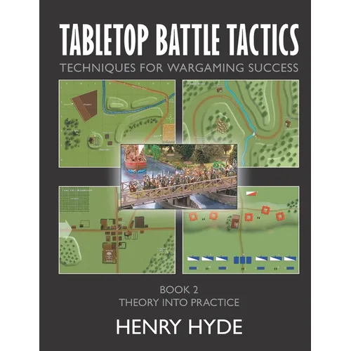 Tabletop Battle Tactics: Techniques for Wargaming Success: Book 2: Theory into Practice - Paperback