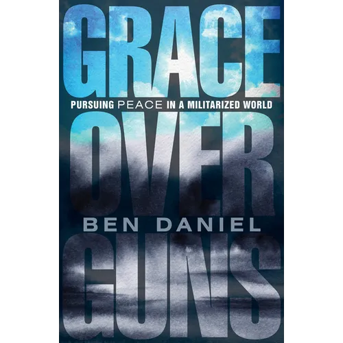 Grace Over Guns: Pursuing Peace in a Militarized World - Paperback