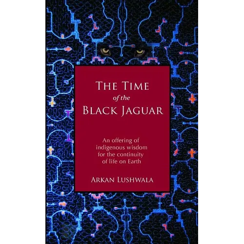 The Time of the Black Jaguar: An Offering of Indigenous Wisdom for the Continuity of Life on Earth - Paperback